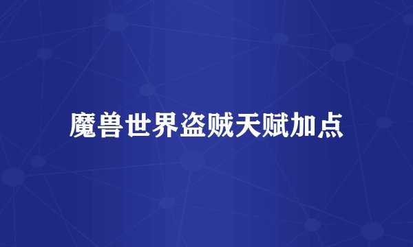 魔兽世界盗贼天赋加点
