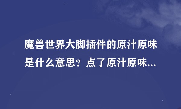 魔兽世界大脚插件的原汁原味是什么意思？点了原汁原味还保留插件功能吗？