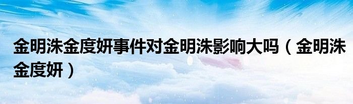金明洙金度妍事件对金明洙影响大吗金明洙金度妍