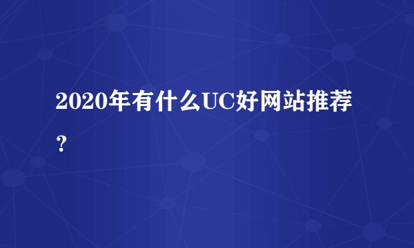 2020年有什么UC好网站推荐?