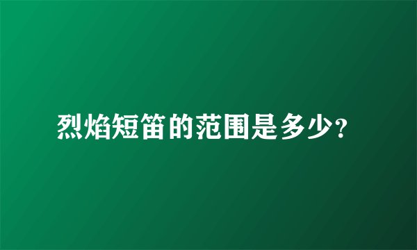 烈焰短笛的范围是多少？