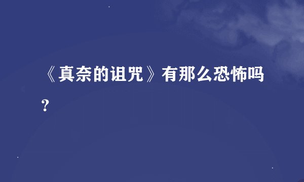 《真奈的诅咒》有那么恐怖吗？