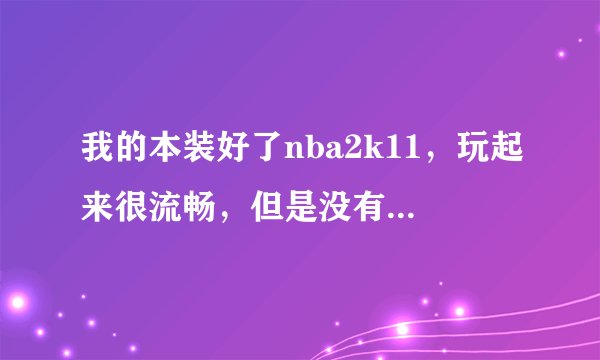 我的本装好了nba2k11，玩起来很流畅，但是没有声音，这是什么原因，该怎么弄