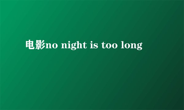 电影no night is too long