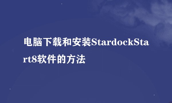 电脑下载和安装StardockStart8软件的方法