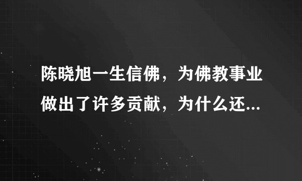 陈晓旭一生信佛，为佛教事业做出了许多贡献，为什么还会在病痛中死去