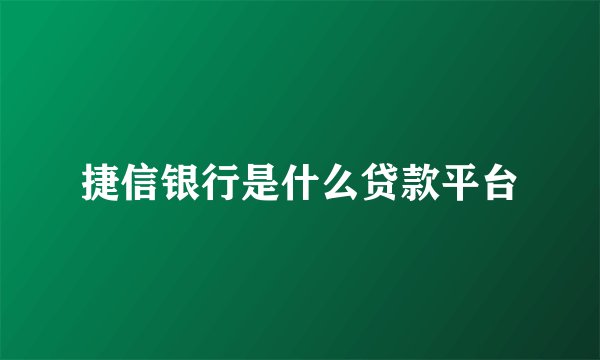 捷信银行是什么贷款平台