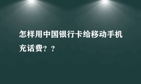怎样用中国银行卡给移动手机充话费？？