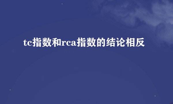 tc指数和rca指数的结论相反