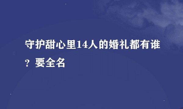 守护甜心里14人的婚礼都有谁？要全名