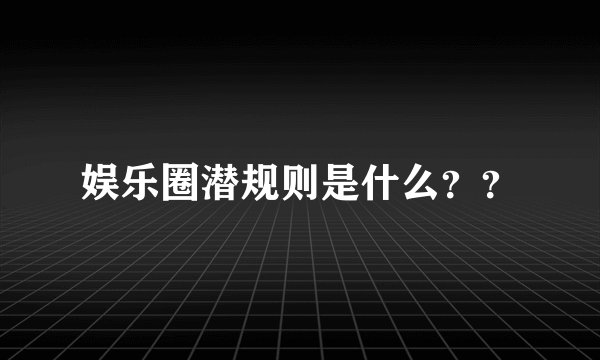 娱乐圈潜规则是什么？？