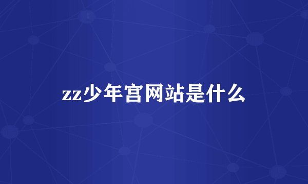 zz少年宫网站是什么