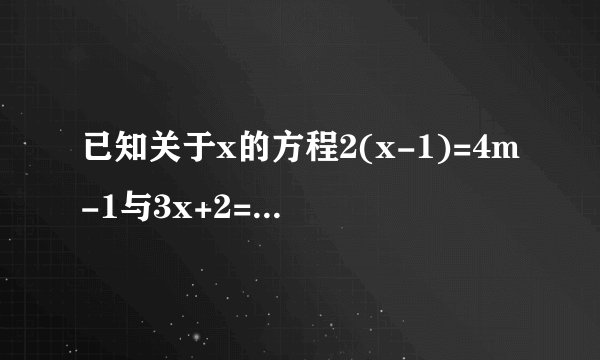 已知关于x的方程2(x-1)=4m-1与3x+2=-6(m+1)的解相等，则m的值为多少？