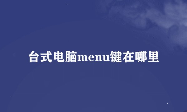 台式电脑menu键在哪里