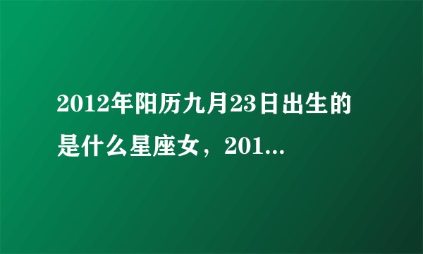 2012年阳历九月23日出生的是什么星座女，2012年阳历九月23日出生的是什么星座？