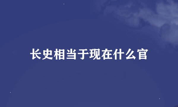 长史相当于现在什么官
