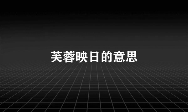 芙蓉映日的意思