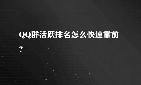 QQ群活跃排名怎么快速靠前？