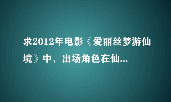 求2012年电影《爱丽丝梦游仙境》中，出场角色在仙境中的真正名字