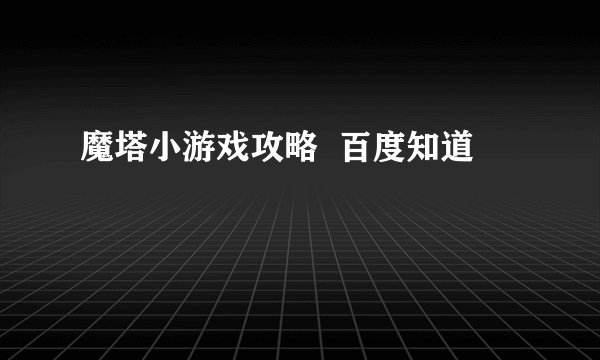 魔塔小游戏攻略  百度知道