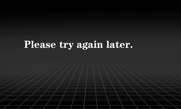 Please try again later.
