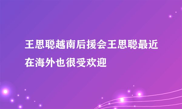 王思聪越南后援会王思聪最近在海外也很受欢迎