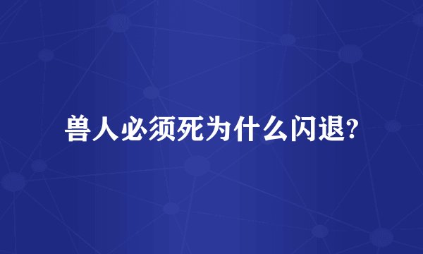 兽人必须死为什么闪退?