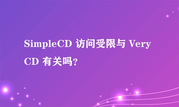 SimpleCD 访问受限与 VeryCD 有关吗？