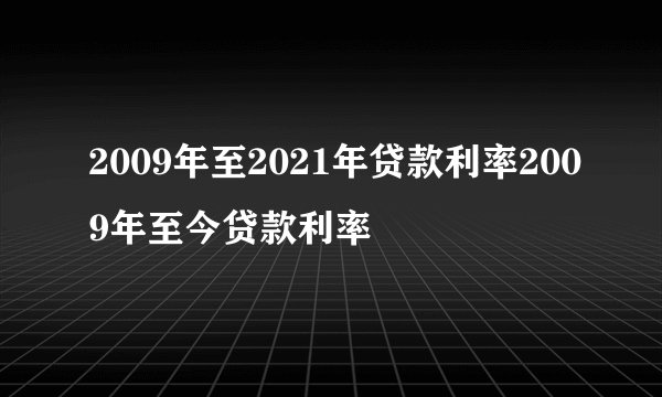 2009年至2021年贷款利率2009年至今贷款利率