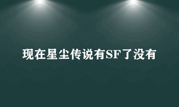 现在星尘传说有SF了没有