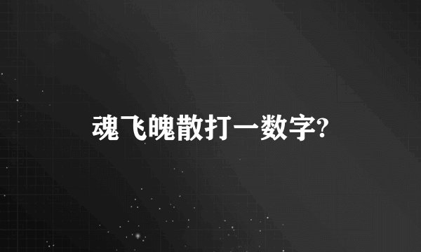 魂飞魄散打一数字?