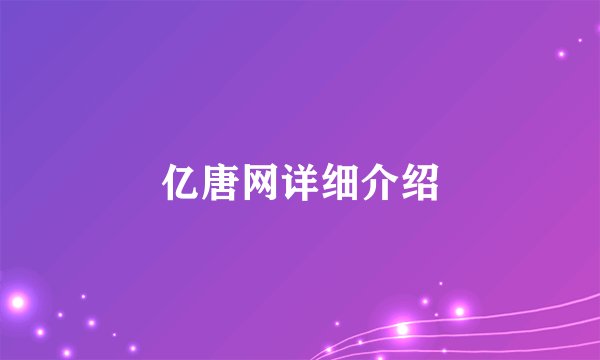 亿唐网详细介绍