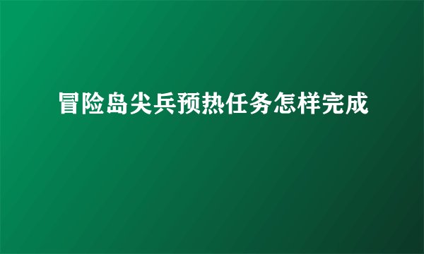 冒险岛尖兵预热任务怎样完成