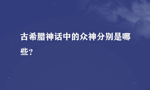 古希腊神话中的众神分别是哪些？