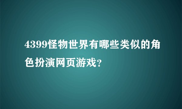 4399怪物世界有哪些类似的角色扮演网页游戏？