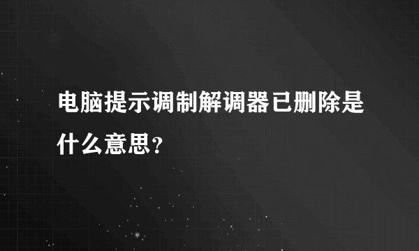 电脑提示调制解调器已删除是什么意思？
