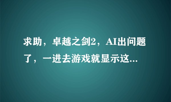 求助，卓越之剑2，AI出问题了，一进去游戏就显示这个，求高手指点！