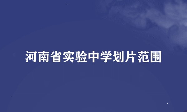 河南省实验中学划片范围