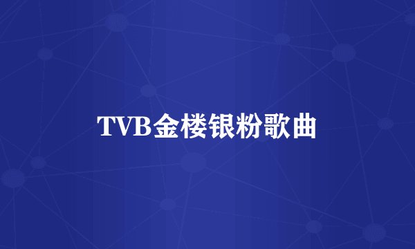 TVB金楼银粉歌曲