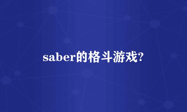 saber的格斗游戏?