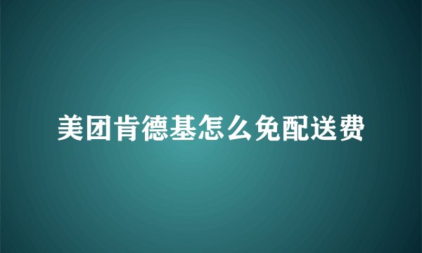 美团肯德基怎么免配送费