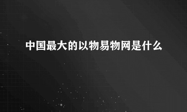 中国最大的以物易物网是什么