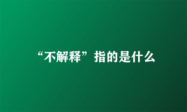 “不解释”指的是什么