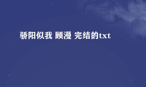 骄阳似我 顾漫 完结的txt