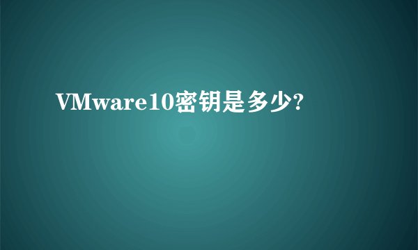 VMware10密钥是多少?