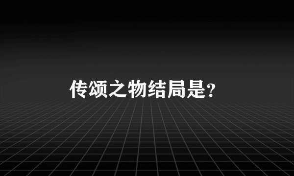 传颂之物结局是？