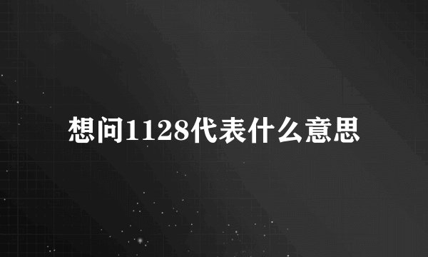 想问1128代表什么意思