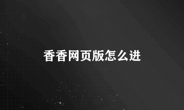 香香网页版怎么进
