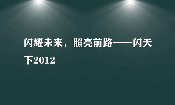 闪耀未来，照亮前路——闪天下2012