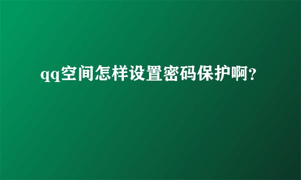 qq空间怎样设置密码保护啊？